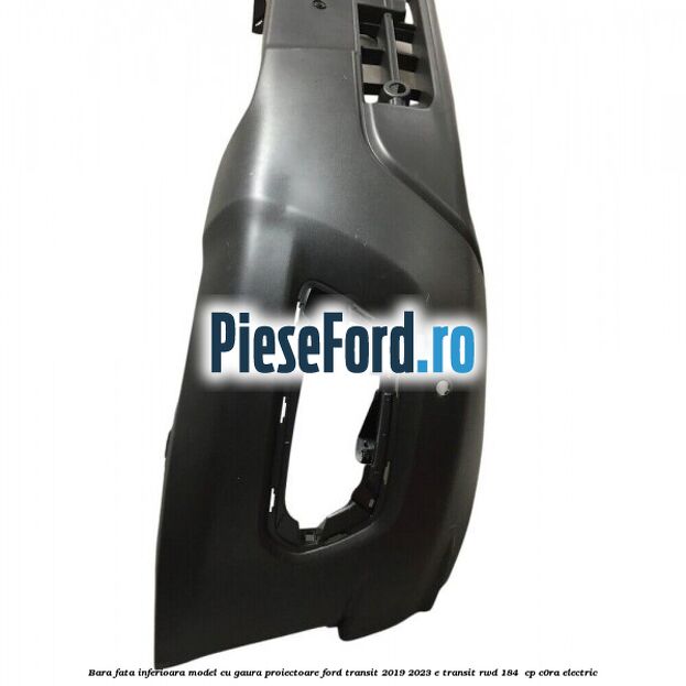 Bara fata inferioara model cu gaura proiectoare Ford Transit 2019-2023 E-TRANSIT RWD 184  cp C0RA electric