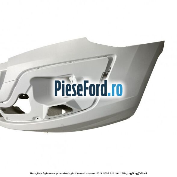 Bara fata inferioara primerizata Ford Transit Custom 2014-2018 2.2 TDCi 125 cp CYF4, CYFF diesel