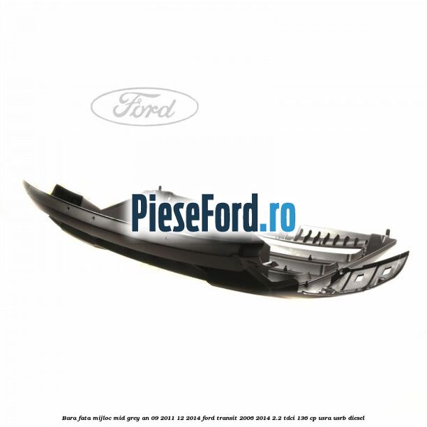 Bara fata mijloc mid grey an 09/2011-12/2014 Ford Transit 2006-2014 2.2 TDCi 136 cp USRA, USRB diesel