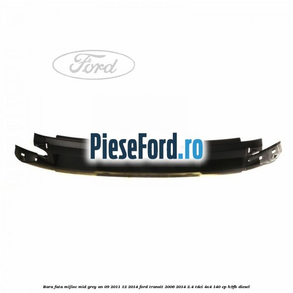 Bara fata mijloc mid grey an 09/2011-12/2014 Ford Transit 2006-2014 2.4 TDCi 4x4 140 cp H9FB diesel