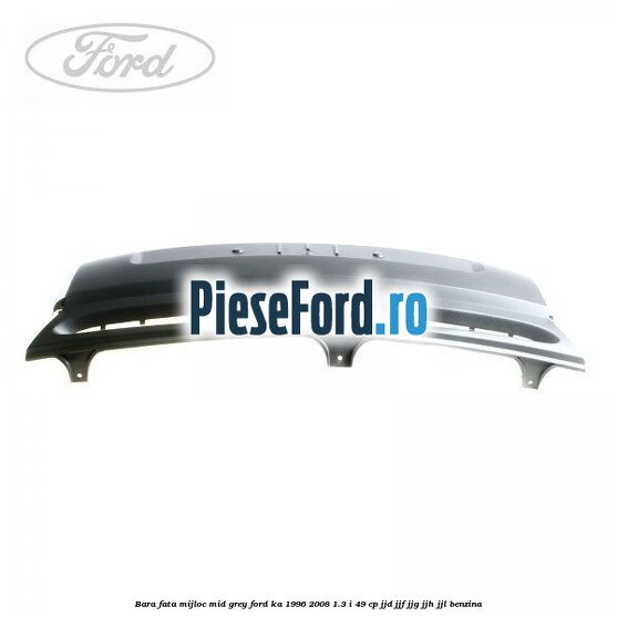 Bara fata mijloc mid grey Ford Ka 1996-2008 1.3 i 49 cp JJD, JJF, JJG, JJH, JJL benzina