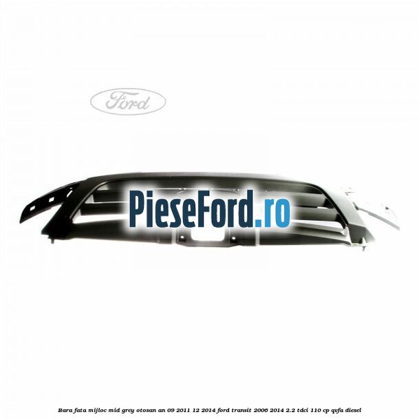 Bara fata mijloc mid grey Otosan an 09/2011-12/2014 Ford Transit 2006-2014 2.2 TDCi 110 cp QVFA diesel