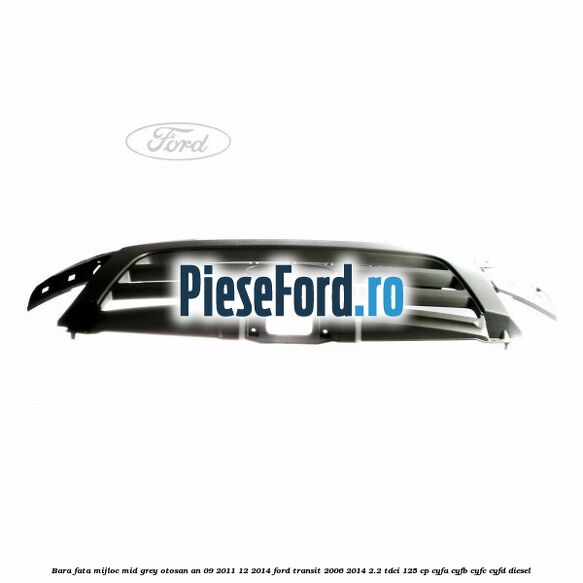 Bara fata mijloc mid grey Otosan an 09/2011-12/2014 Ford Transit 2006-2014 2.2 TDCi 125 cp CYFA, CYFB, CYFC, CYFD diesel