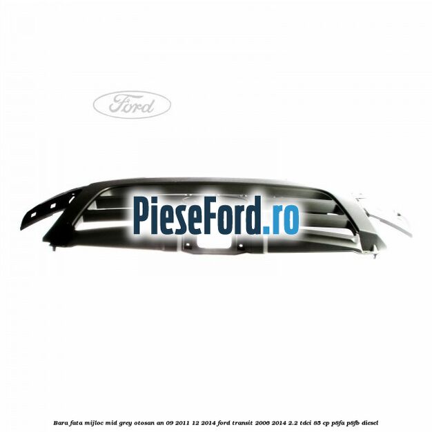 Bara fata mijloc mid grey Otosan an 09/2011-12/2014 Ford Transit 2006-2014 2.2 TDCi 85 cp P8FA, P8FB diesel