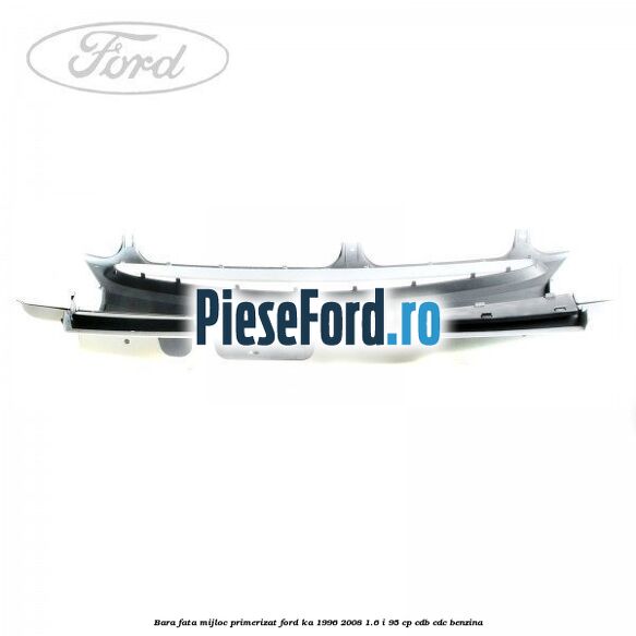 Bara fata mijloc primerizat Ford Ka 1996-2008 1.6 i 95 cp Bara fata mijloc primerizat Ford Ka 1996-2008 1.6 i 95 cp CDB, CDC benzina