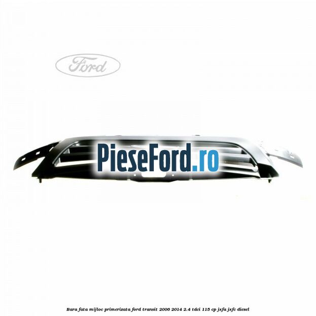 Bara fata mijloc primerizata Ford Transit 2006-2014 2.4 TDCi 115 cp JXFA, JXFC diesel