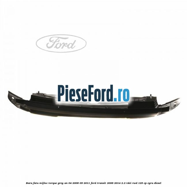 Bara fata mijloc torque grey an 04/2006-09/2011 Ford Transit 2006-2014 2.2 TDCi RWD 125 cp CYRA diesel