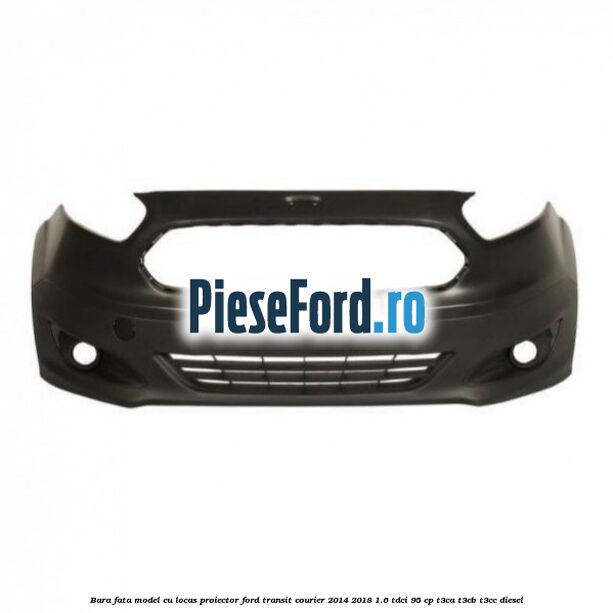 Bara fata model cu locas proiector Ford Transit Courier 2014-2018 1.6 TDCi 95 cp T3CA, T3CB, T3CC diesel