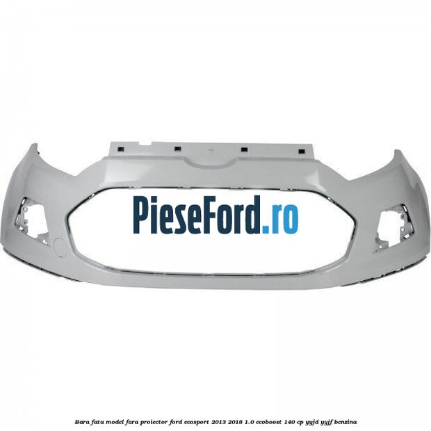 Bara fata model fara proiector Ford EcoSport 2013-2018 1.0 EcoBoost 140 cp YYJD, YYJF benzina