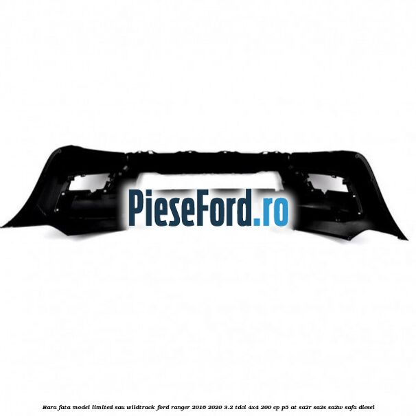 Bara fata model Limited sau Wildtrack Ford Ranger 2016-2020 3.2 TDCi 4x4 200 cp P5-AT, SA2R, SA2S, SA2W, SAFA diesel