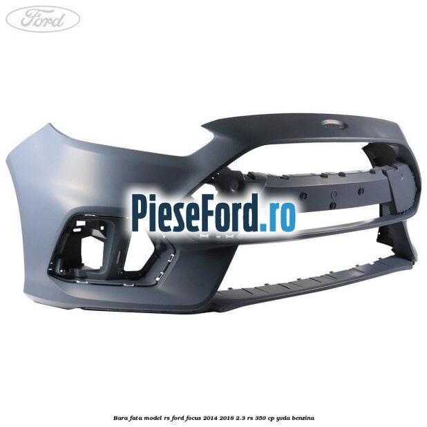 Bara fata model RS Ford Focus 2014-2018 2.3 RS 350 cp YVDA benzina