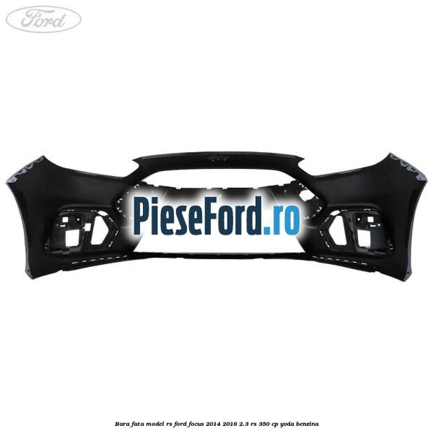 Bara fata model RS Ford Focus 2014-2018 2.3 RS 350 cp YVDA benzina
