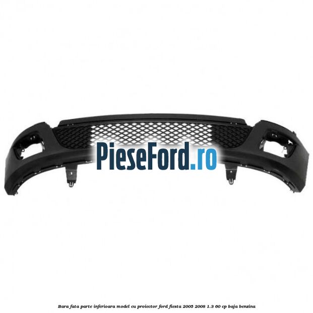 Bara fata parte inferioara model cu proiector Ford Fiesta 2005-2008 1.3 60 cp