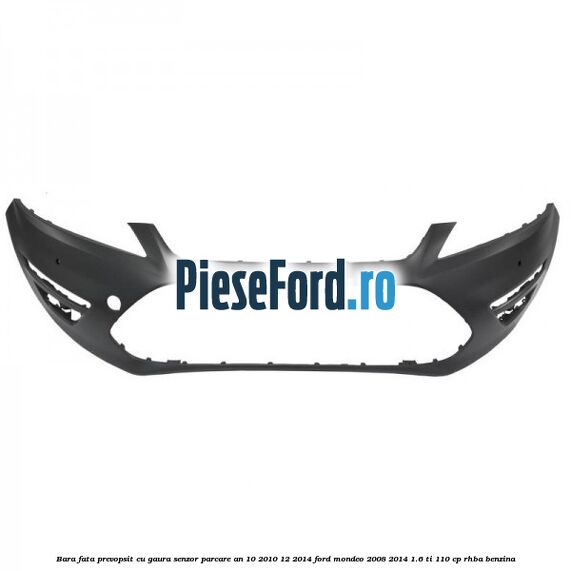Bara fata prevopsit cu gaura senzor parcare an 10/2010-12/2014 Ford Mondeo 2008-2014 1.6 Ti 110 cp