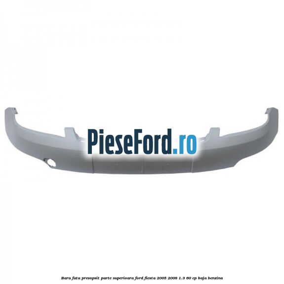Bara fata prevopsit parte superioara Ford Fiesta 2005-2008 1.3 60 cp