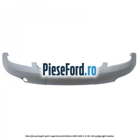 Bara fata prevopsit parte superioara Ford Fiesta 2005-2008 1.6 16V 100 cp