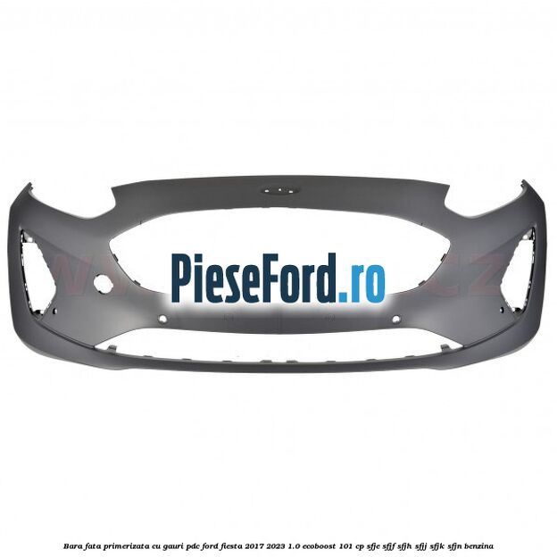 Bara fata primerizata cu gauri PDC Ford Fiesta 2017-2023 1.0 EcoBoost 101 cp Bara fata primerizata cu gauri PDC Ford Fiesta 2017-2023 1.0 EcoBoost 101 cp SFJE, SFJF, SFJH, SFJJ, SFJK, SFJN benzina