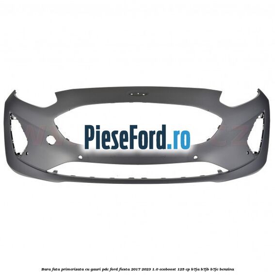 Bara fata primerizata cu gauri PDC Ford Fiesta 2017-2023 1.0 EcoBoost 125 cp B7JA, B7JB, B7JC benzina