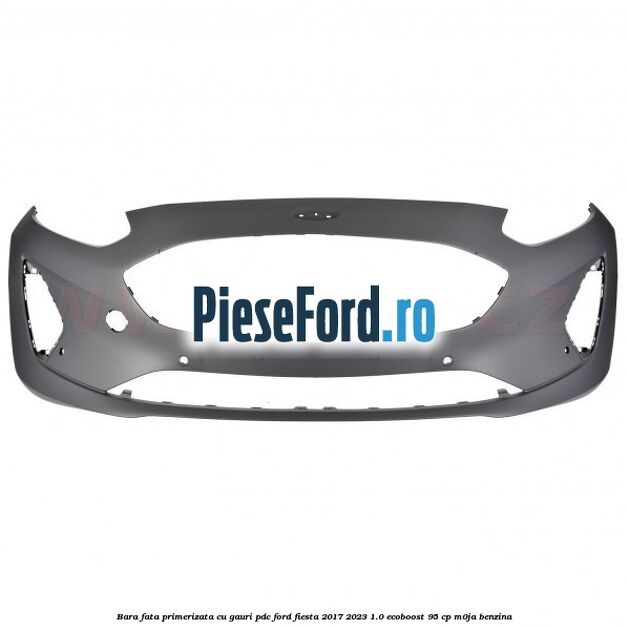 Bara fata primerizata cu gauri PDC Ford Fiesta 2017-2023 1.0 EcoBoost 95 cp M0JA benzina
