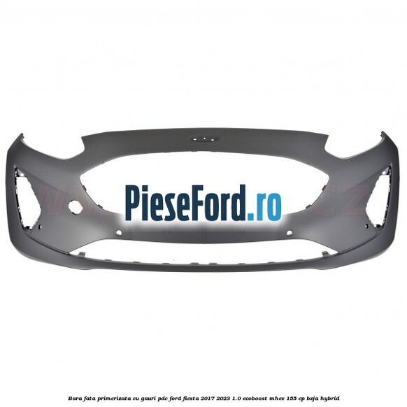 Bara fata primerizata cu gauri PDC Ford Fiesta 2017-2023 1.0 EcoBoost mHEV 155 cp BZJA Hybrid
