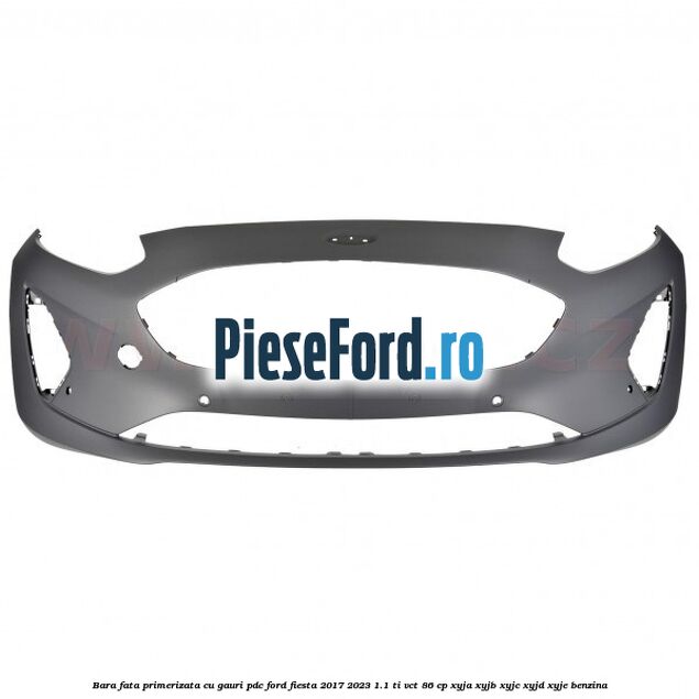 Bara fata primerizata cu gauri PDC Ford Fiesta 2017-2023 1.1 Ti-VCT 86 cp XYJA, XYJB, XYJC, XYJD, XYJE benzina