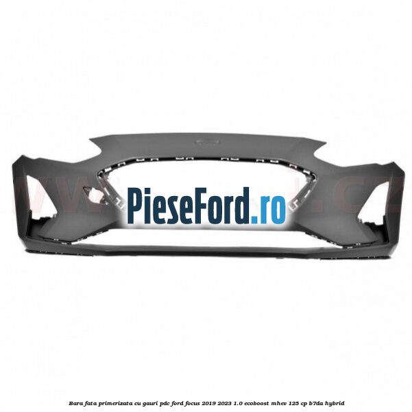 Bara fata primerizata cu gauri PDC Ford Focus 2019-2023 1.0 EcoBoost mHEV 125 cp Bara fata primerizata cu gauri PDC Ford Focus 2019-2023 1.0 EcoBoost mHEV 125 cp B7DA Hybrid