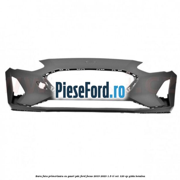 Bara fata primerizata cu gauri PDC Ford Focus 2019-2023 1.5 Ti-VCT 120 cp Y2DA benzina