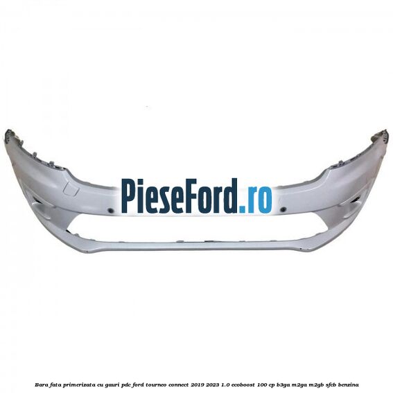 Bara fata primerizata cu gauri PDC Ford Tourneo Connect 2019-2023 1.0 EcoBoost 100 cp Bara fata primerizata cu gauri PDC Ford Tourneo Connect 2019-2023 1.0 EcoBoost 100 cp B3GA, M2GA, M2GB, SFCB benzina
