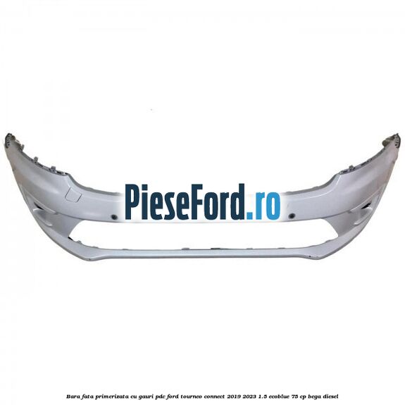 Bara fata primerizata cu gauri PDC Ford Tourneo Connect 2019-2023 1.5 EcoBlue 75 cp BEGA diesel