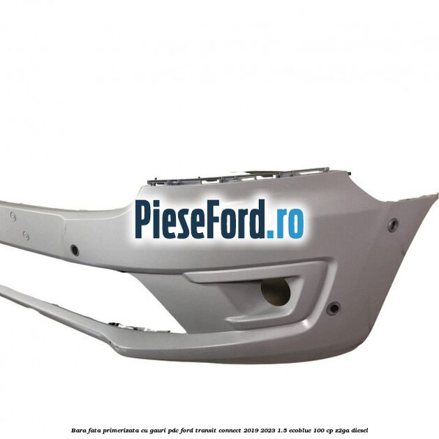 Bara fata primerizata cu gauri PDC Ford Transit Connect 2019-2023 1.5 EcoBlue 100 cp Z2GA diesel