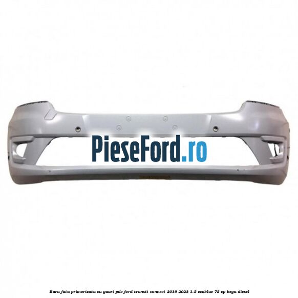 Bara fata primerizata cu gauri PDC Ford Transit Connect 2019-2023 1.5 EcoBlue 75 cp BEGA diesel