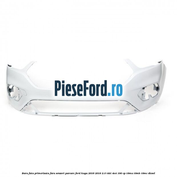 Bara fata primerizata fara senzori parcare Ford Kuga 2016-2018 2.0 TDCi 4x4 180 cp T8MA, T8MB, T8MC diesel