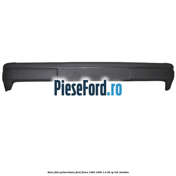 Bara fata primerizata Ford Fiesta 1989-1996 1.6 88 cp LUH benzina
