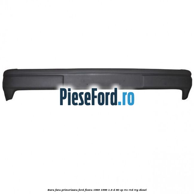 Bara fata primerizata Ford Fiesta 1989-1996 1.8 D 60 cp RTC, RTD, RTG diesel