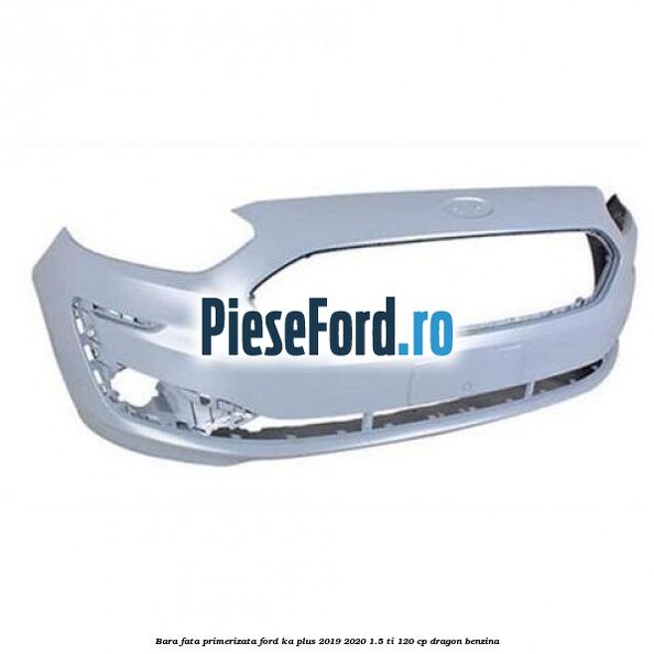 Bara fata primerizata Ford Ka plus 2019-2020 1.5 Ti 120 cp dragon benzina