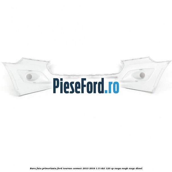 Bara fata primerizata Ford Tourneo Connect 2013-2018 1.5 TDCi 120 cp XWGA, XWGB, XWGC diesel
