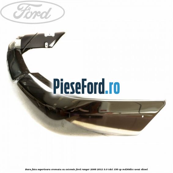 Bara fata superioara cromata cu extensie Ford Ranger 2006-2012 3.0 TDCi 156 cp MD30DITC, WEAT diesel
