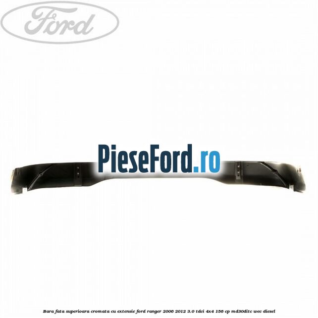Bara fata superioara cromata cu extensie Ford Ranger 2006-2012 3.0 TDCi 4x4 156 cp MD30DITC, WEC diesel