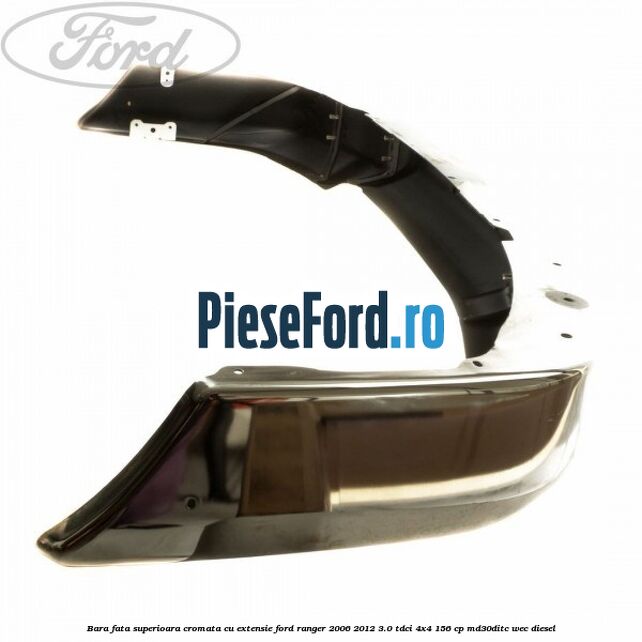 Bara fata superioara cromata cu extensie Ford Ranger 2006-2012 3.0 TDCi 4x4 156 cp MD30DITC, WEC diesel