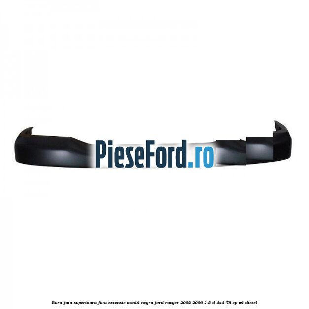 Bara fata superioara fara extensie model negru Ford Ranger 2002-2006 2.5 D 4x4 78 cp WL diesel