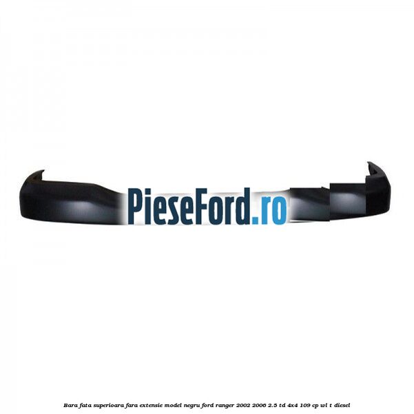 Bara fata superioara fara extensie model negru Ford Ranger 2002-2006 2.5 TD 4x4 109 cp WL-T diesel