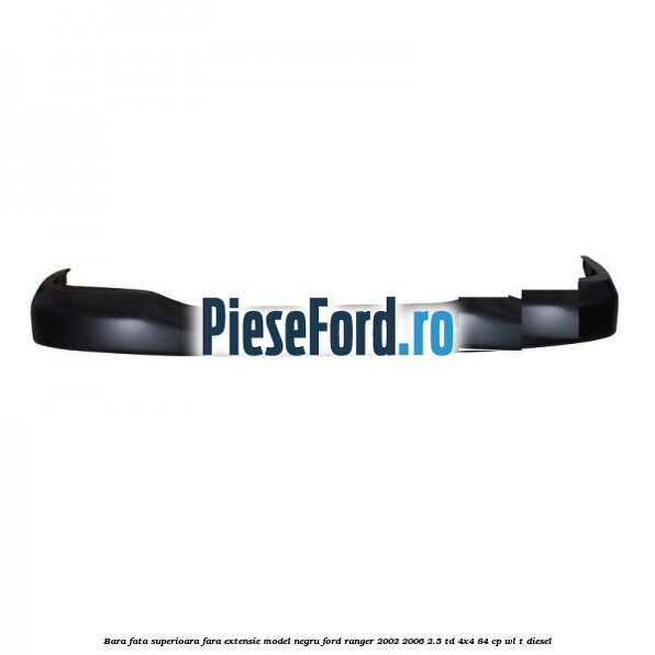 Bara fata superioara fara extensie model negru Ford Ranger 2002-2006 2.5 TD 4x4 84 cp WL-T diesel