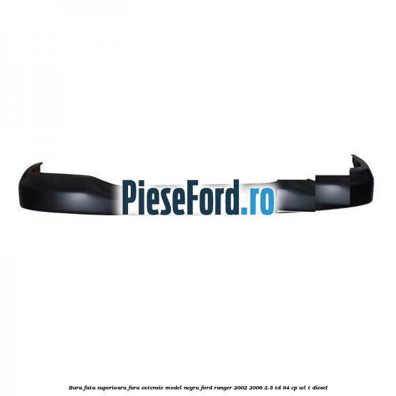 Bara fata superioara fara extensie model negru Ford Ranger 2002-2006 2.5 TD 84 cp WL-T diesel