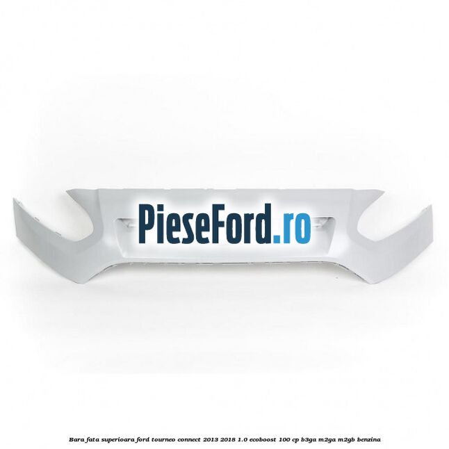 Bara fata superioara Ford Tourneo Connect 2013-2018 1.0 EcoBoost 100 cp B3GA, M2GA, M2GB benzina