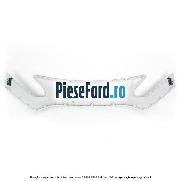 Bara fata superioara Ford Tourneo Connect 2013-2018 1.5 TDCi 100 cp XVGA, XVGB, XVGC, XXGA diesel