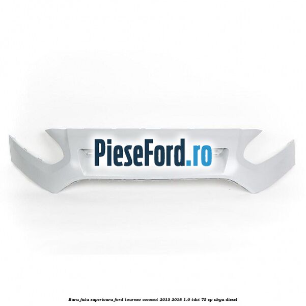Bara fata superioara Ford Tourneo Connect 2013-2018 1.6 TDCi 75 cp UBGA diesel