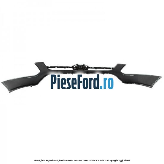 Bara fata superioara Ford Tourneo Custom 2014-2018 2.2 TDCi 125 cp CYF4, CYFF diesel