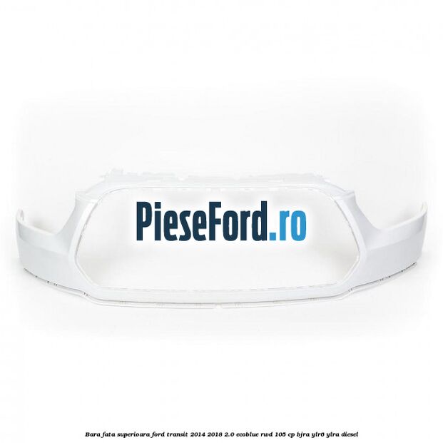 Bara fata superioara Ford Transit 2014-2018 2.0 EcoBlue RWD 105 cp BJRA, YLR6, YLRA diesel