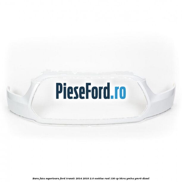 Bara fata superioara Ford Transit 2014-2018 2.0 EcoBlue RWD 130 cp Bara fata superioara Ford Transit 2014-2018 2.0 EcoBlue RWD 130 cp BKRA, YMHA, YMR6 diesel