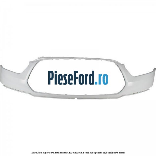 Bara fata superioara Ford Transit 2014-2018 2.2 TDCi 125 cp CY14, CYF5, CYFG, USF6 diesel